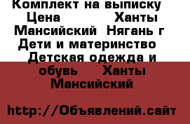 Комплект на выписку › Цена ­ 2 000 - Ханты-Мансийский, Нягань г. Дети и материнство » Детская одежда и обувь   . Ханты-Мансийский